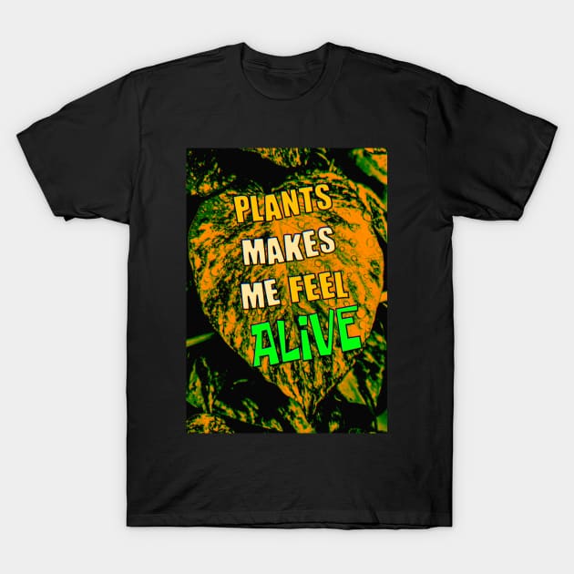 Plants Makes Me Feel Alive - Perfect For Plant Lover T-Shirt by ak3shay